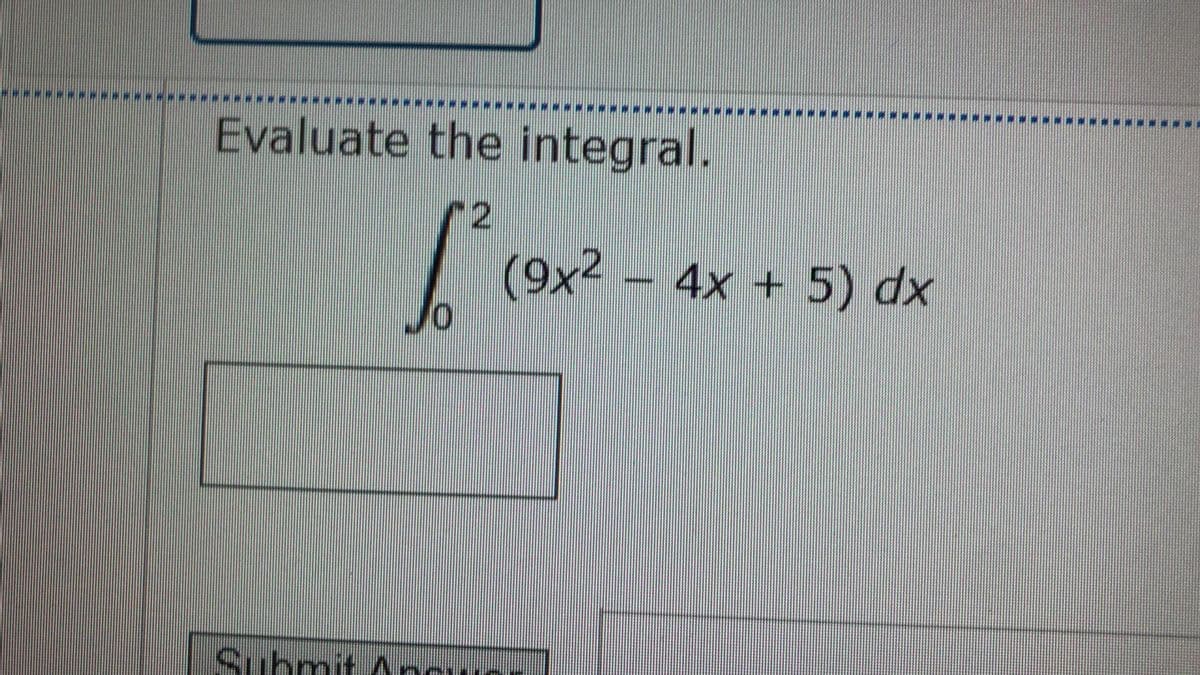 Evaluate the integral.
| (9x2 - 4x + 5) dx
Suhmit And
cus
