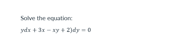 Solve the equation:
ydx + 3x — ху + 2)dy 3D 0
