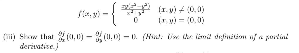 -{
xy(x²-y²)
x²+y²
(x, y) ± (0,0)
(x, y) = (0,0)
f (x, y) =
(iii) Show that (0,0) = (0,0) = 0. (Hint: Use the limit definition of a partial
derivative.)
