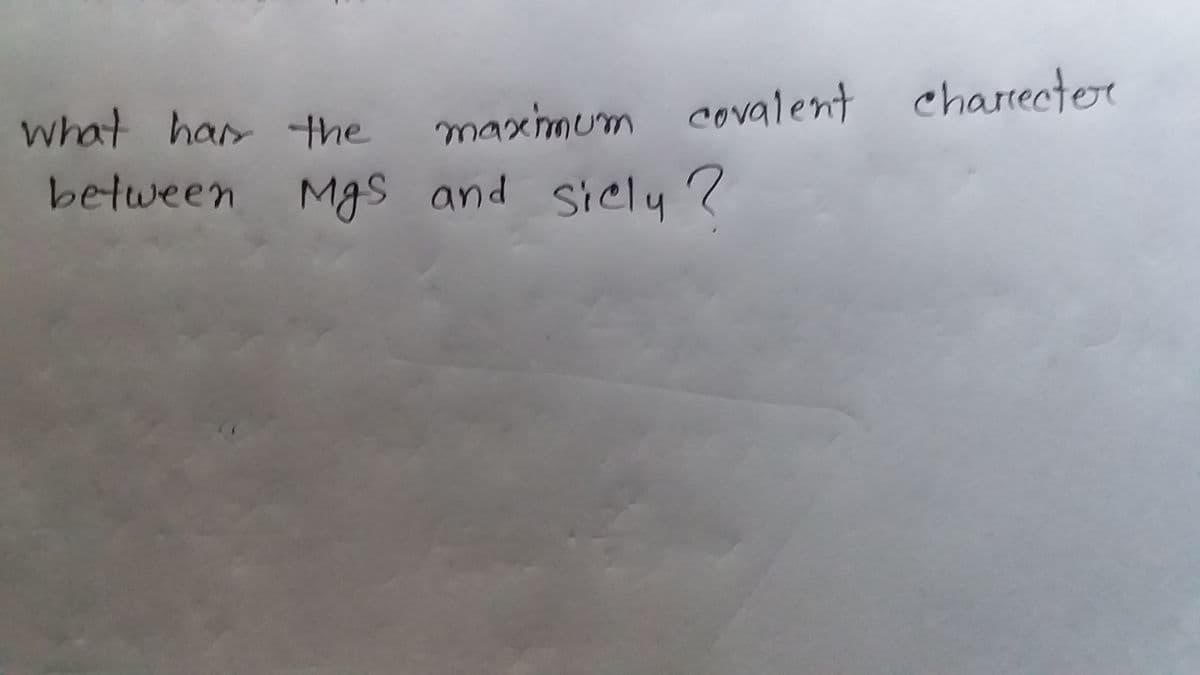 what han the
maximum covalent charecter
between Mgs and sicly ?
