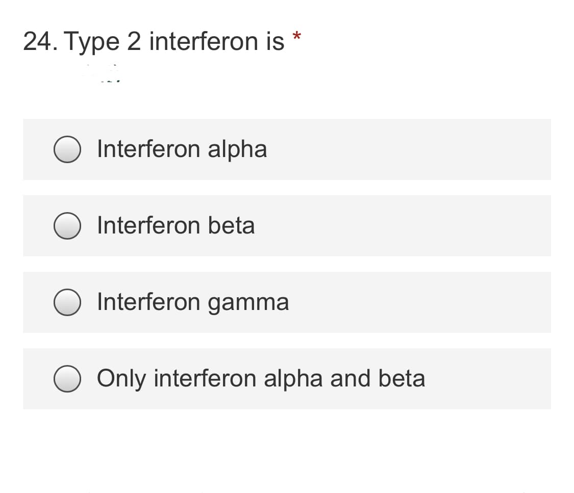 24. Type 2 interferon is
Interferon alpha
Interferon beta
Interferon gamma
Only interferon alpha and beta
