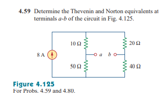 4.59 Determine the Thevenin and Norton equivalents at
terminals a-b of the circuit in Fig. 4.125.
10 Ω
20 Ω
8 A
bo
50 Ω
40 2
Figure 4.125
For Probs. 4.59 and 4.80.
