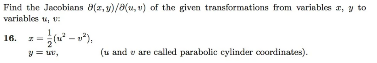 Find the Jacobians (x, y)/d(u, v) of the given transformations from variables x, y to
variables u, v:
1/1/√(1u²³ - v²),
2
y = uv,
16. X=
(u and v are called parabolic cylinder coordinates).