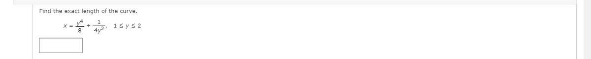 Find the exact length of the curve.
1
X =
1sys2
4y2
