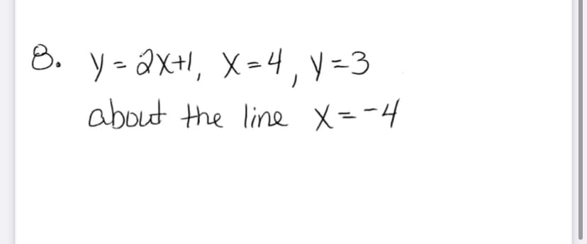 8. y-ax+I, X=4, Y=3
about the line X=-4
