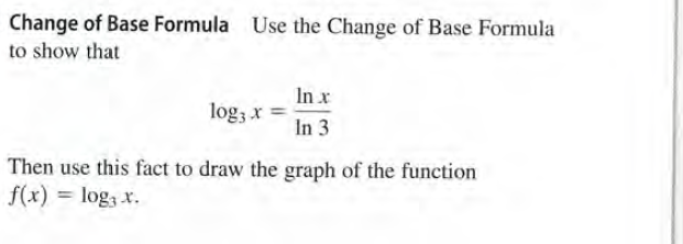 Change of Base Formula Use the Change of Base Formula
to show that
In x
log; x =
In 3
Then use this fact to draw the graph of the function
f(x) = log3 x.
