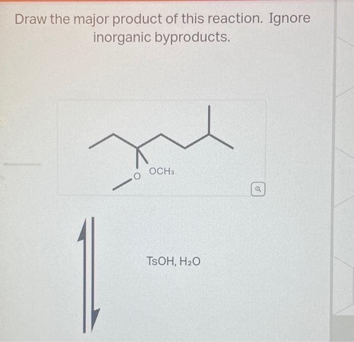 Draw the major product of this reaction. Ignore
inorganic byproducts.
.0
OCH3
TSOH, H₂O
o