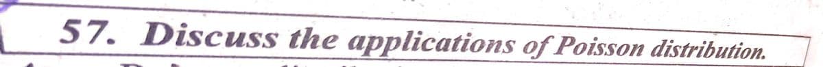 57. Discuss the applications of Poisson distribution.
