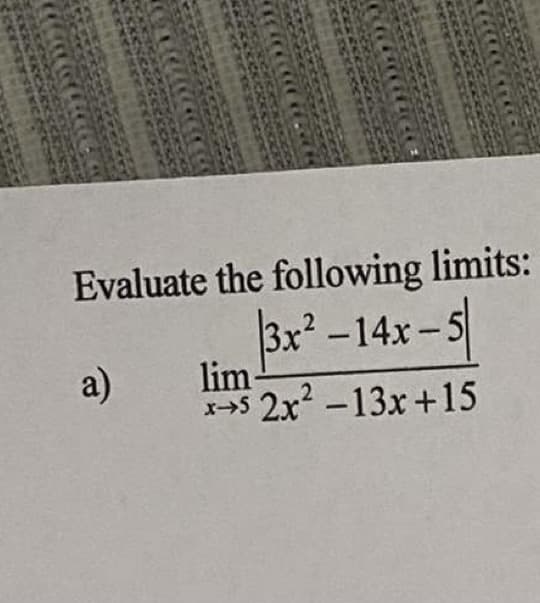 Evaluate the following limits:
3x -14x-5
lim
+5 2x -13x+15
a)
