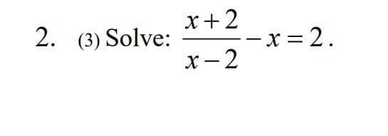x+2
-- x= 2.
x - 2
2. (3) Solve:
%3D
