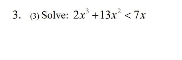 3. (3) Solve: 2x' +13x? < 7x
