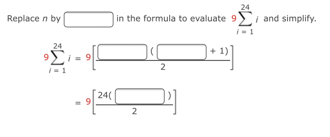 24
Replace n by
in the formula to evaluate 9 )¡ and simplify.
j = 1
24
+ 1)
9.
i
= 9
2
i = 1
24(
%3D
2
