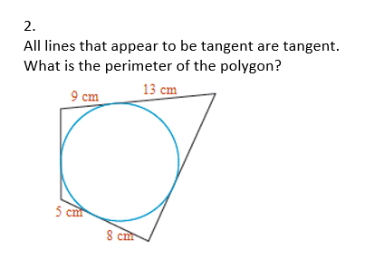 2.
All lines that appear to be tangent are tangent.
What is the perimeter of the polygon?
13 cm
9 cm
5 ch
S c
