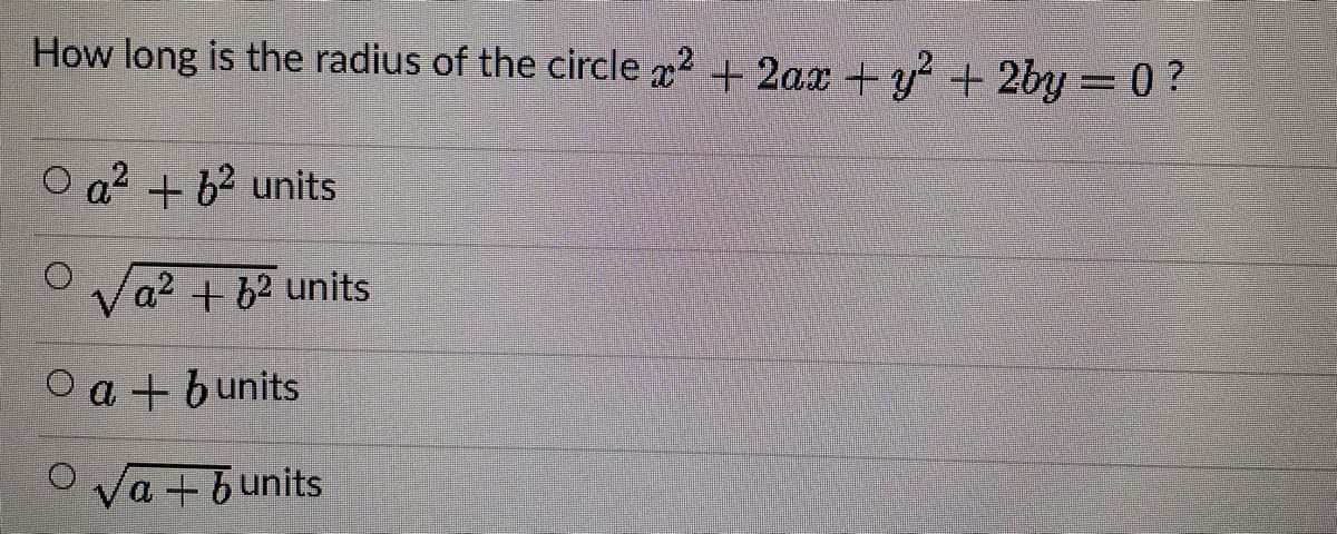 How long is the radius of the circle a2 + 2ax +y? + 2by = 0 ?
O a2 + 62 units
a²+62 units
Ο a+ 6un its
O Va + b units
