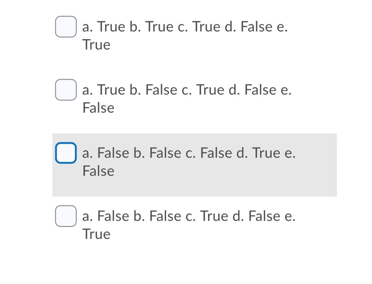 a. True b. True c. True d. False e.
True
a. True b. False c. True d. False e.
False
Da. False b. False c. False d. True e.
False
a. False b. False c. True d. False e.
True
