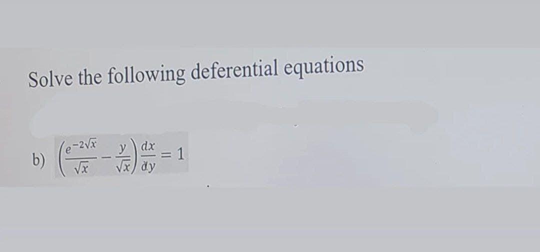 Solve the following deferential equations
(e-2√x
b)
: 1
√√x
|||
