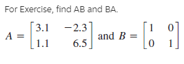 For Exercise, find AB and BA.
[3.1
- 2.3
and B =
A
6.5
1.1

