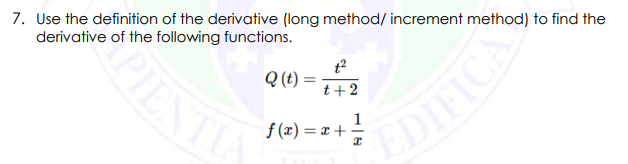 7. Use the definition of the derivative (long method/ increment method) to find the
derivative of the following functions.
PIENT
Q (t) =
t+2
1
f (x) = x +
EDIFICA
