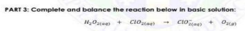 PART 3: Complete and balance the reaction below in basic solution:
cloztag)
