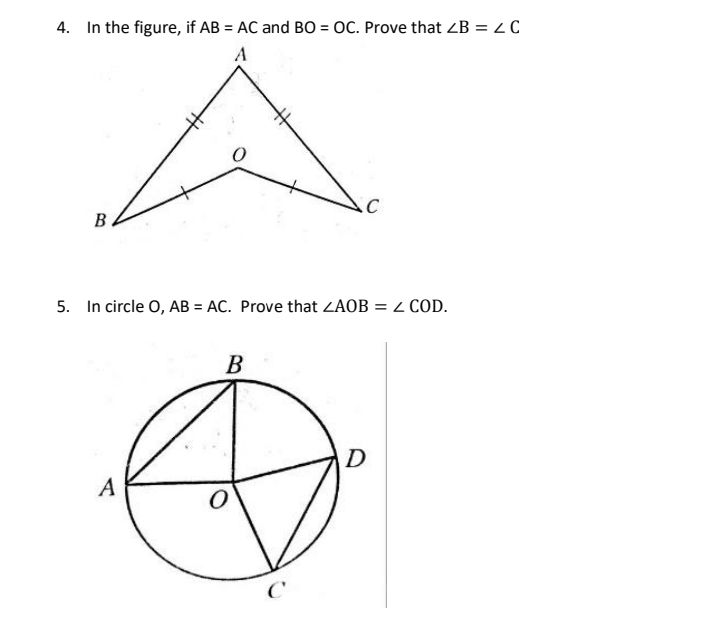 4. In the figure, if AB = AC and BO = OC. Prove that ZB = < C
A
.C
В
5. In circle O, AB = AC. Prove that 4AOB = Z COD.
В
D
A
C
