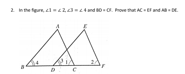 2. In the figure, 21 = 4 2, 23 = Z4 and BD = CF. Prove that AC = EF and AB = DE.
E
4
B
F
D
C
