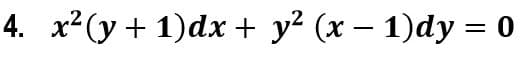 4. x2(y + 1)dx + y² (x – 1)dy = 0
