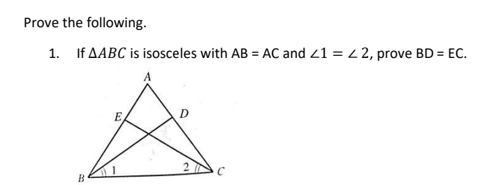 Prove the following.
1. If AABC is isosceles with AB = AC and 21 = 2 2, prove BD = EC.
A
E
D
B
