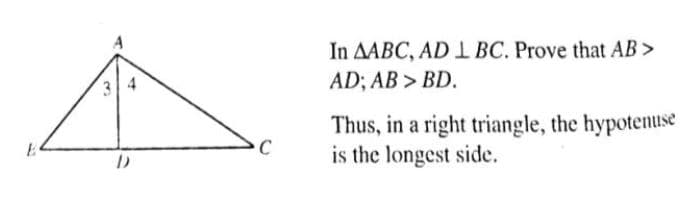 In AABC, AD I BC. Prove that AB >
AD; AB > BD.
Thus, in a right triangle, the hypotenuse
is the longest side.
