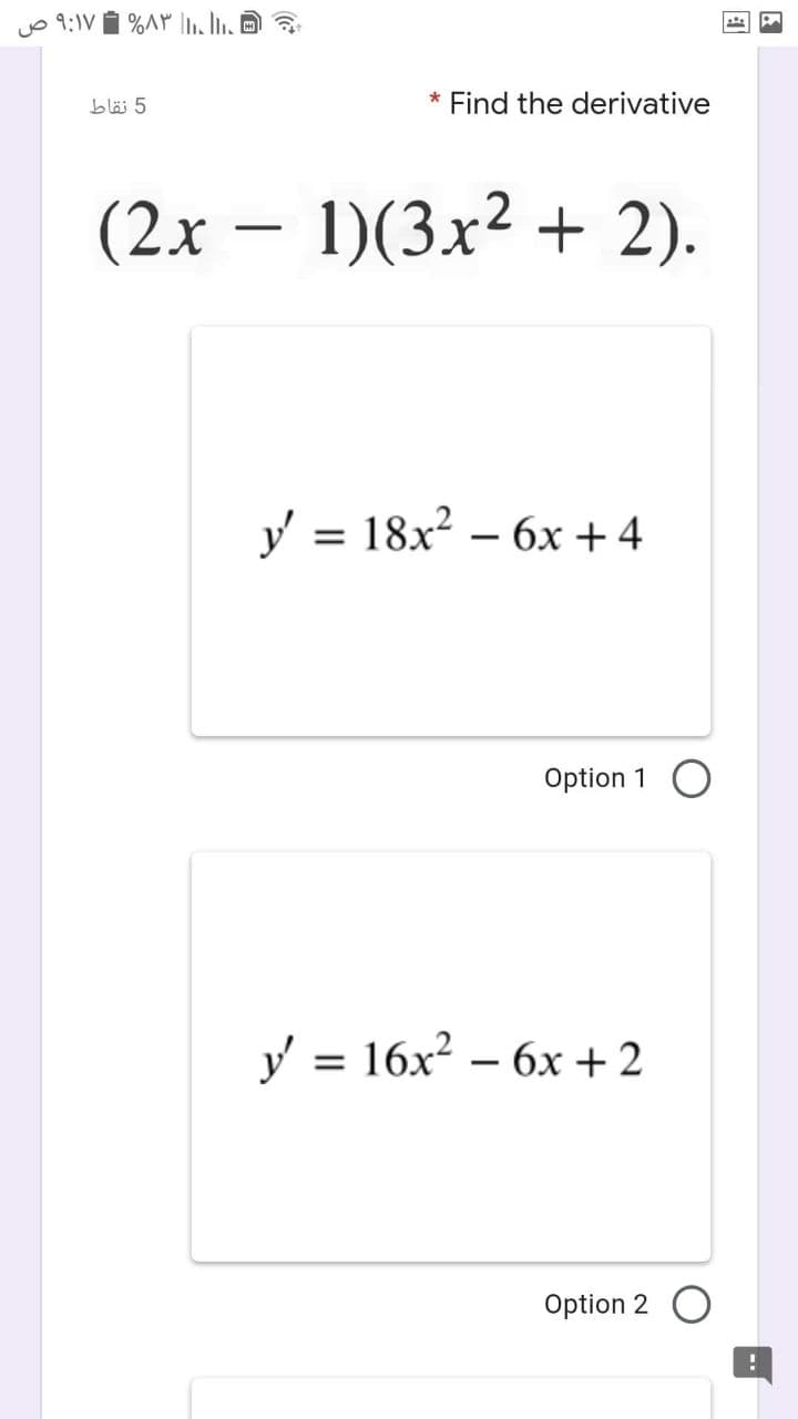 yo 9:1V i %A LO
bläi 5
Find the derivative
(2x – 1)(3x² + 2).
y = 18x? – 6x+4
%3D
Option 1 O
y = 16x? – 6x +2
%3D
Option 2 O
