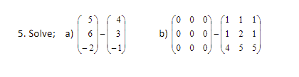 5)
0 0 0)
(1 1 1)
6 |- 3
b) |0 0 0 -|1 2 1
455)
5. Solve;
a)
– 2)
0 0 0)
-1
