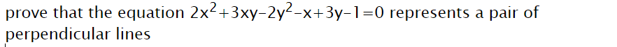 prove that the equation 2x2+3xy-2y2-x+3y-1=0 represents a pair of
perpendicular lines
