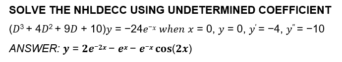 SOLVE THE NHLDECC USING UNDETERMINED COEFFICIENT
(D³ + 4D² + 9D + 10)y = -24e* when x = 0, y = 0, y' = -4, y"= -10
ANSWER: y = 2e-2x – ex – e¯* cos(2x)
%3D

