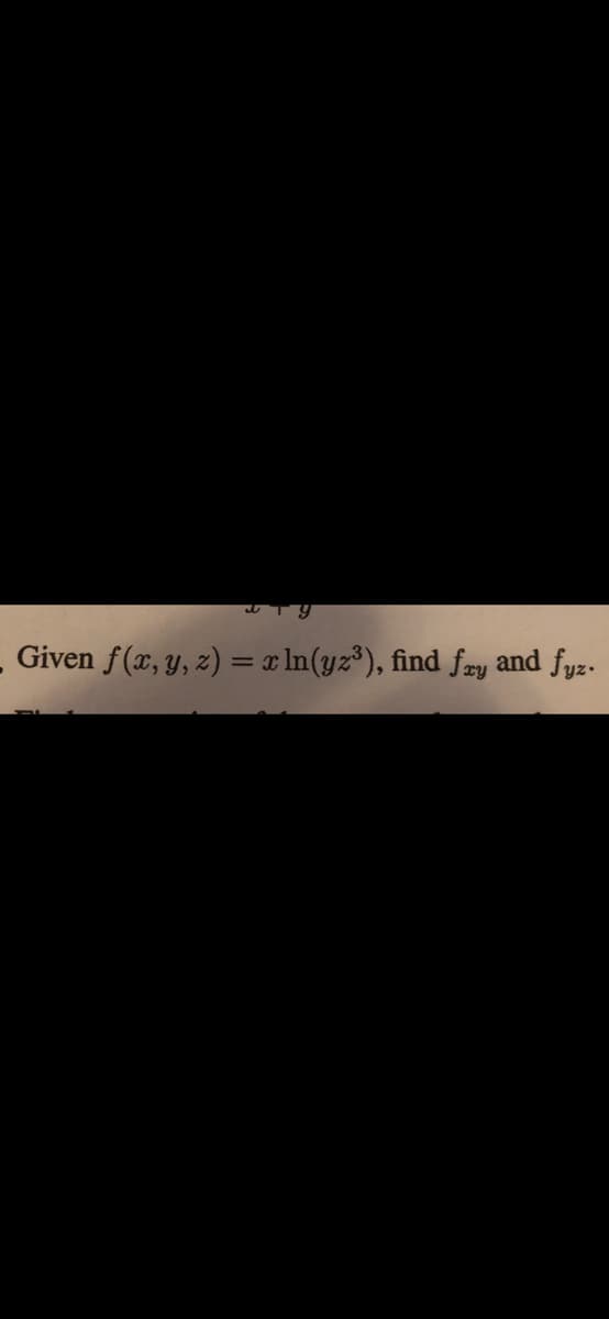 - Given f(x, y, z) = x In(yz³), find fry and fyz.
