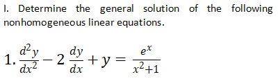 I. Determine the general solution of the following
nonhomogeneous linear equations.
d'y
1.
dx?
dy
et
- 2
+y =
dx
|
x2+1
