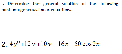 I. Determine the general solution of the following
nonhomogeneous linear equations.
2. 4y"+12y'+10 у %3D16х-50 соs 2.x
