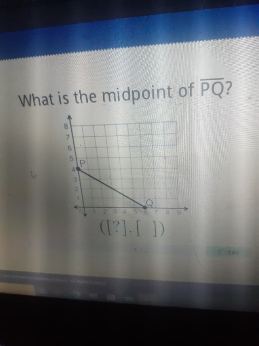 What is the midpoint of PQ?
8.
7.
6.
3.
3 4 5 T67
8.
Enter
