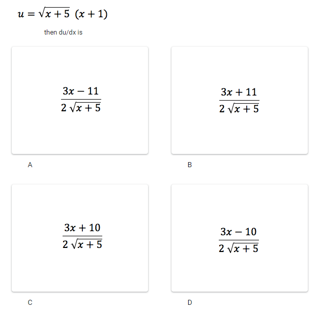 u = Vx + 5 (x + 1)
then du/dx is
Зх — 11
3x + 11
2 Vx + 5
2 Vx + 5
A
3x + 10
Зх — 10
2 Vx + 5
2 Vx + 5
B.
