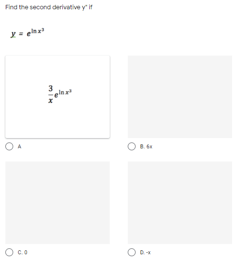 Find the second derivative y" if
y = elnx³
eln x³
A
В. 6х
C.0
D. -x
