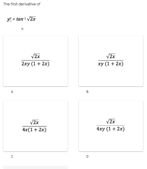 The first derivative of
y = tan 2x
is
V2x
V2x
2xy (1 + 2x)
ху (1 + 2х)
A.
V2x
V2x
4x(1+ 2x)
4xy (1 + 2х)
C.
D
B.
