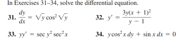 In Exercises 31–34, solve the differential equation.
Зу(х + 1)?
dy
31.
Vy cos? Vy
dx
32. y'
y – 1
33. yy'
= sec y² sec²x
34. ycos?x dy + sin x dx = 0
