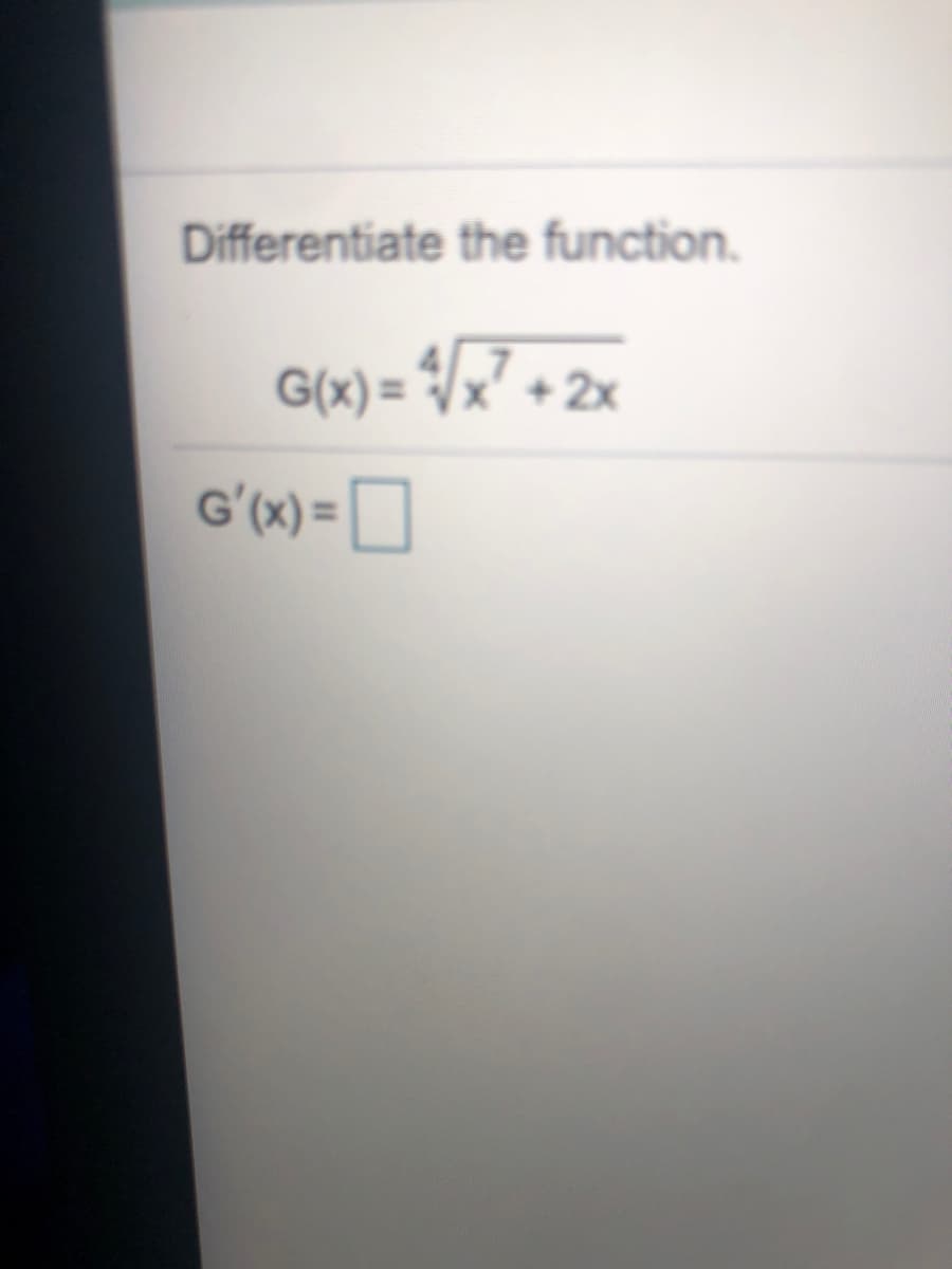 Differentiate the function.
G(x) = /x7 + 2x
Gʻ(x) =
]
