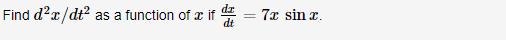 Find d?x/dt?
as a function of x if
7x sin x.
dt
