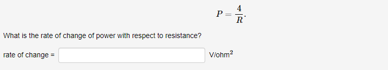 4
P =
R
What is the rate of change of power with respect to resistance?
rate of change =
Vlohm?
||
