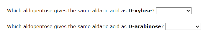 Which aldopentose gives the same aldaric acid as D-xylose?
Which aldopentose gives the same aldaric acid as D-arabinose?