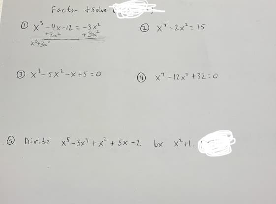 Factor +Solve
O x-4x-12 = -3x
+3x2
O x" - 2x= 15
3x2
O x-5x-x +5 =0
O x* +12x +32=D0
O Divide x5- 3x4 + x + 5x -2
bx x2+l.
