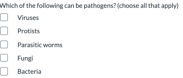 Which of the following can be pathogens? (choose all that apply)
Viruses
Protists
Parasitic worms
Fungi
Bacteria
