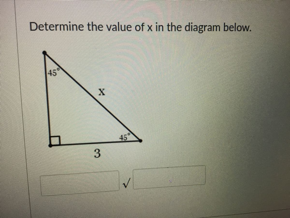 Determine the value of x in the diagram below.
45
X.
45°
3.
