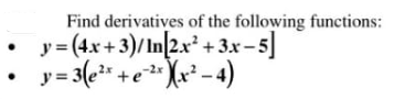 Find derivatives of the following functions:
y= (4x+ 3)/In[2.x² +3x-5]
y= 3(e* +e* Xx² – 4)
