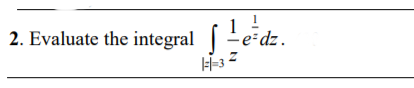 2. Evaluate the integral ||
e-dz.
-3
