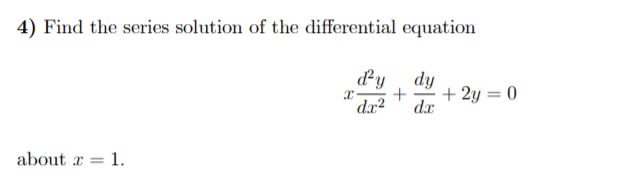 4) Find the series solution of the differential equation
dy, dy
dx2
+ 2y = 0
dx
about a = 1.
